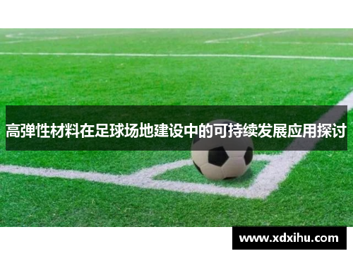 高弹性材料在足球场地建设中的可持续发展应用探讨
